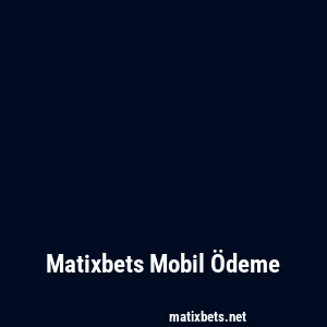 Matixbets Mobil Ödeme
