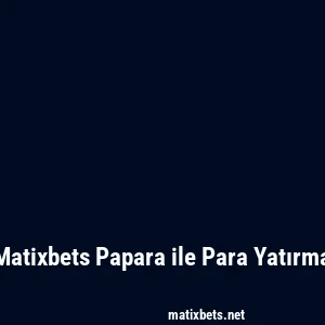 Matixbets Papara ile Para Yatırma